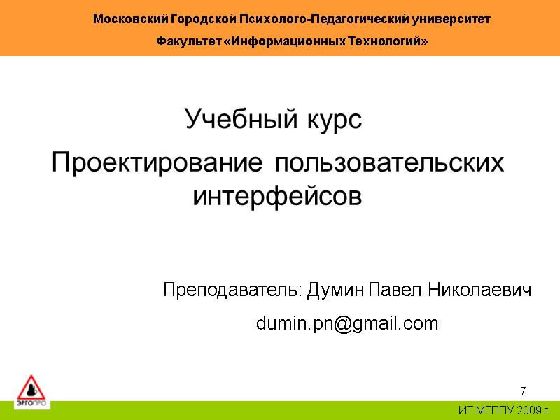 7 Проектирование пользовательских интерфейсов ИТ МГППУ 2009 г. Учебный курс Московский Городской Психолого-Педагогический университет 7 Проектирование пользовательских интерфейсов ИТ МГППУ 2009 г. Учебный курс Московский Городской Психолого-Педагогический университет